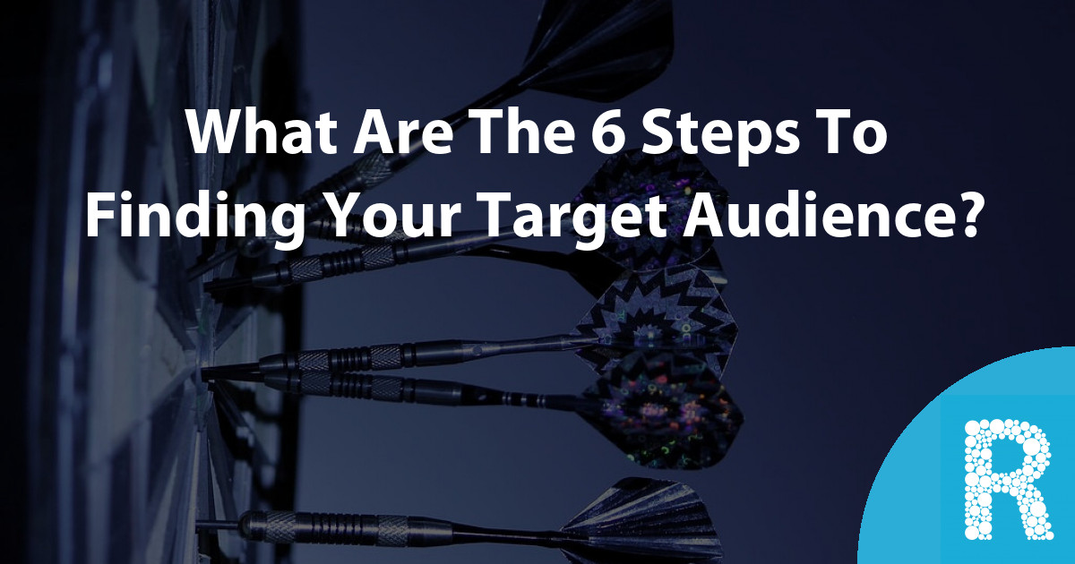 What Are The 6 Steps To Finding Your Target Audience? : Roseblade Media